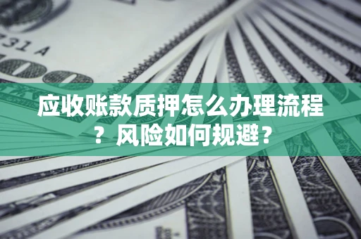 北京应收账款质押怎么办理流程？风险如何规避？
